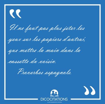 Il ne faut pas plus jeter les yeux sur les papiers d'autrui, que [...] - Proverbes espagnols...