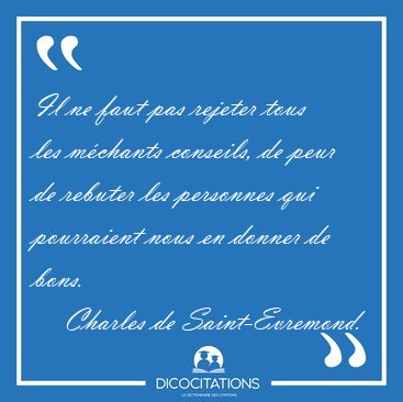 Il ne faut pas rejeter tous les mchants conseils, de peur de [...] - Charles de Saint-Evremond...