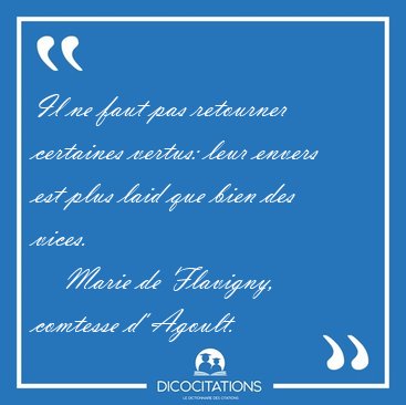 Il ne faut pas retourner certaines vertus: leur envers est plus [...] - Marie de Flavigny, comtesse d' Agoult...