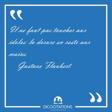 Il ne faut pas toucher aux idoles: la dorure en reste aux [...] - Gustave Flaubert...