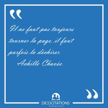 Il ne faut pas toujours tourner la page, il faut parfois la [...] - Achille Chave...