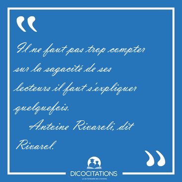 Il ne faut pas trop compter sur la sagacit de ses lecteurs il [...] - Antoine Rivaroli, dit Rivarol...