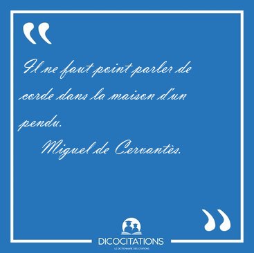 Il ne faut point parler de corde dans la maison d'un [...] - Miguel de Cervants...