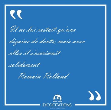Il ne lui restait qu'une dizaine de dents; mais avec elles il [...] - Romain Rolland...