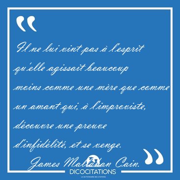 Il ne lui vint pas  l'esprit qu'elle agissait beaucoup moins [...] - James Mallahan Cain...