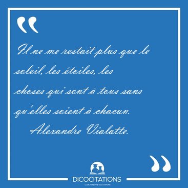 Il ne me restait plus que le soleil, les �toiles, les choses qui [...] - Alexandre Vialatte...