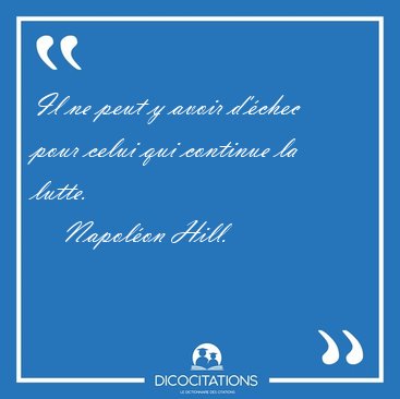 Il ne peut y avoir d'�chec pour celui qui continue la [...] - Napol�on Hill...