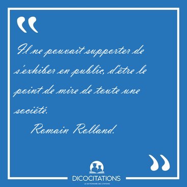 Il ne pouvait supporter de s'exhiber en public, d'tre le point [...] - Romain Rolland...