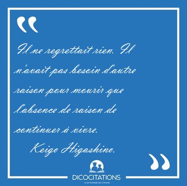 Il ne regrettait rien. Il n'avait pas besoin d'autre raison pour [...] - Keigo Higashino...