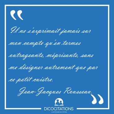 Il ne s'exprimait jamais sur mon compte qu'en termes [...] - Jean-Jacques Rousseau...