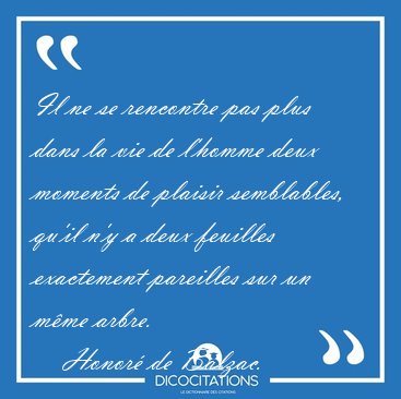 Il ne se rencontre pas plus dans la vie de l'homme deux moments [...] - Honor� de Balzac...
