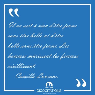 Il ne sert � rien d'�tre jeune sans �tre belle ni d'�tre belle [...] - Camille Laurens...