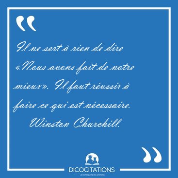 Il ne sert  rien de dire Nous avons fait de notre mieux. Il [...] - Winston Churchill...