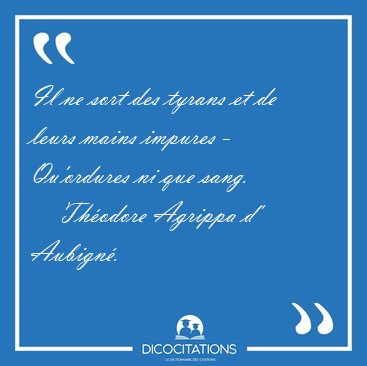 Il ne sort des tyrans et de leurs mains impures - Qu'ordures ni [...] - Thodore Agrippa d' Aubign...