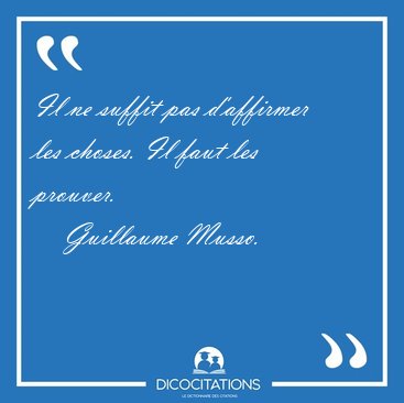 Il ne suffit pas d'affirmer les choses. Il faut les [...] - Guillaume Musso...