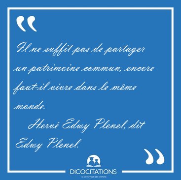 Il ne suffit pas de partager un patrimoine commun, encore [...] - Herv Edwy Plenel, dit Edwy Plenel...