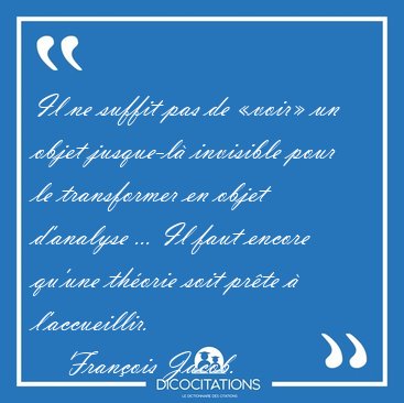 Il ne suffit pas de �voir� un objet jusque-l� invisible pour le [...] - Fran�ois Jacob...