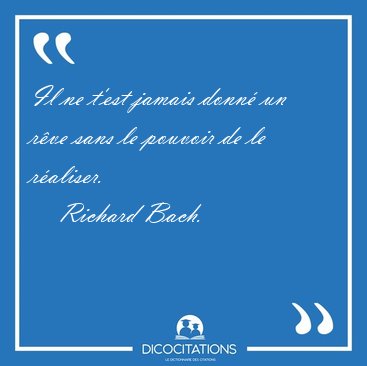 Il ne t'est jamais donn� un r�ve sans le pouvoir de le [...] - Richard Bach...