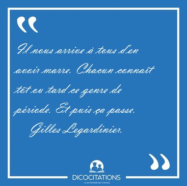 Il nous arrive  tous d'en avoir marre. Chacun connat tt ou [...] - Gilles Legardinier...