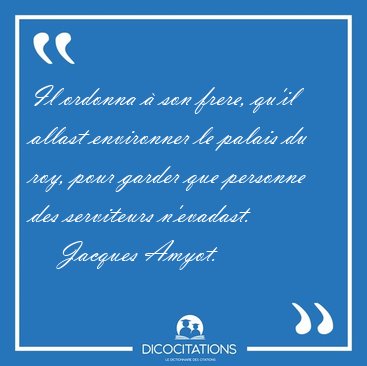 Il ordonna  son frere, qu'il allast environner le palais du [...] - Jacques Amyot...
