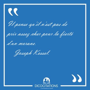 Il pense qu'il n'est pas de prix assez cher pour la fiert d'un [...] - Joseph Kessel...