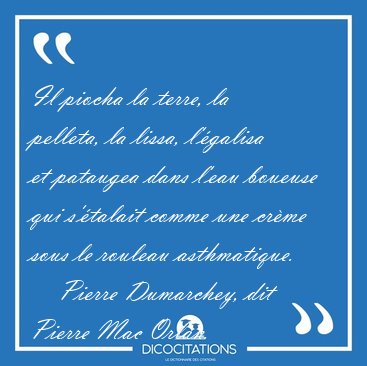 Il piocha la terre, la pelleta, la lissa, l'�galisa et pataugea [...] - Pierre Dumarchey, dit Pierre Mac Orlan...