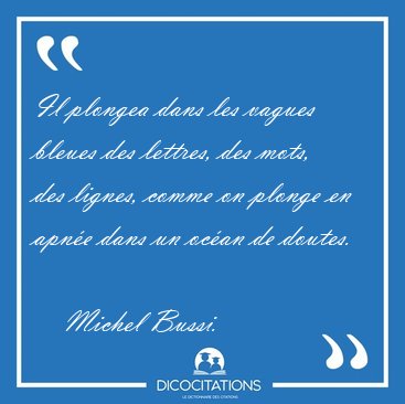 Il plongea dans les vagues bleues des lettres, des mots, des [...] - Michel Bussi...