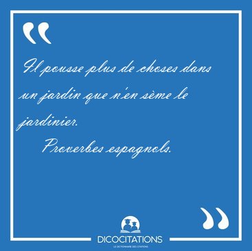 Il pousse plus de choses dans un jardin que n'en s�me le [...] - Proverbes espagnols...