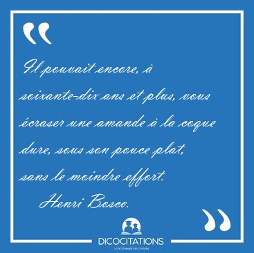 Il pouvait encore, � soixante-dix ans et plus, vous �craser une [...] - Henri Bosco...