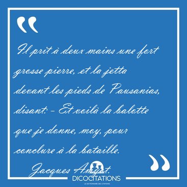 Il prit � deux mains une fort grosse pierre, et la jetta devant [...] - Jacques Amyot...