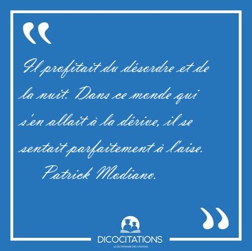 Il profitait du dsordre et de la nuit. Dans ce monde qui s'en [...] - Patrick Modiano...