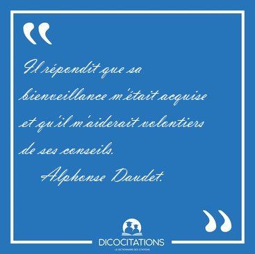 Il r�pondit que sa bienveillance m'�tait acquise et qu'il [...] - Alphonse Daudet...