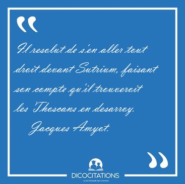 Il resolut de s'en aller tout droit devant Sutrium, faisant son [...] - Jacques Amyot...