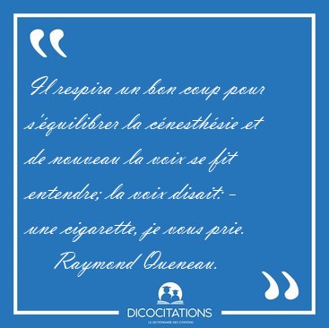 Il respira un bon coup pour s'�quilibrer la c�nesth�sie et de [...] - Raymond Queneau...