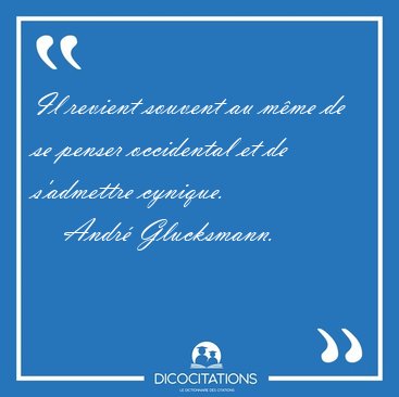 Il revient souvent au mme de se penser occidental et de [...] - Andr Glucksmann...