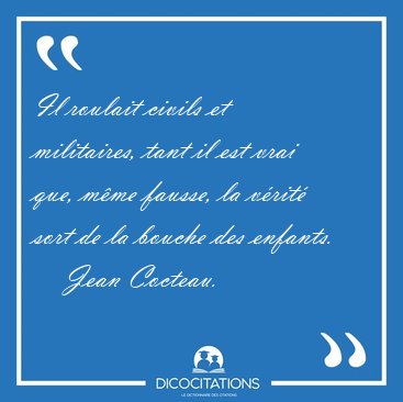 Il roulait civils et militaires, tant il est vrai que, m�me [...] - Jean Cocteau...