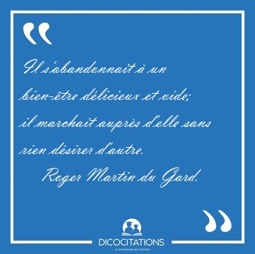 Il s'abandonnait � un bien-�tre d�licieux et vide; il marchait [...] - Roger Martin du Gard...