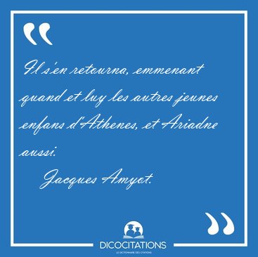 Il s'en retourna, emmenant quand et luy les autres jeunes enfans [...] - Jacques Amyot...