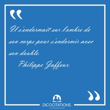 Il s'endormait sur l'ombre de son corps pour s'endormir avec son [...] - Philippe Jaffeux...