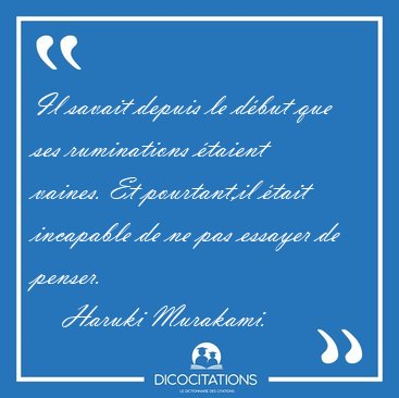 Il savait depuis le d�but que ses ruminations �taient vaines. Et [...] - Haruki Murakami...