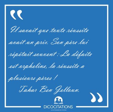 Il savait que toute r�ussite avait un prix. Son p�re lui [...] - Tahar Ben Jelloun...