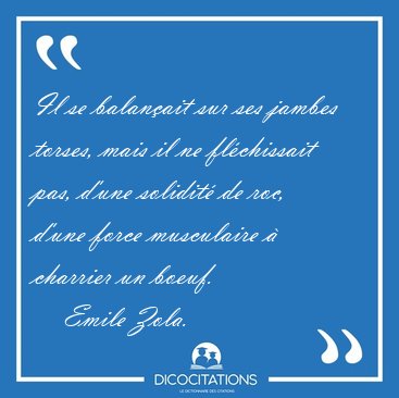 Il se balanait sur ses jambes torses, mais il ne flchissait [...] - Emile Zola...