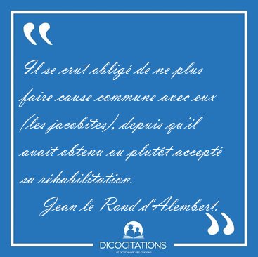 Il se crut oblig� de ne plus faire cause commune avec eux (les [...] - Jean le Rond d'Alembert...