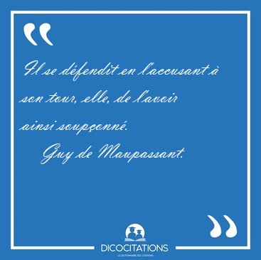Il se dfendit en l'accusant  son tour, elle, de l'avoir ainsi [...] - Guy de Maupassant...
