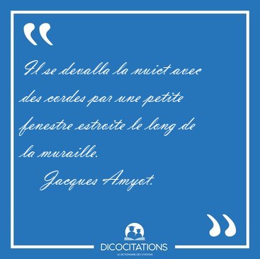 Il se devalla la nuict avec des cordes par une petite fenestre [...] - Jacques Amyot...
