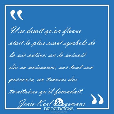 Il se disait qu'un fleuve �tait le plus exact symbole de la vie [...] - Joris-Karl Huysmans...