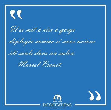 Il se mit  rire  gorge dploye comme si nous avions t seuls [...] - Marcel Proust...