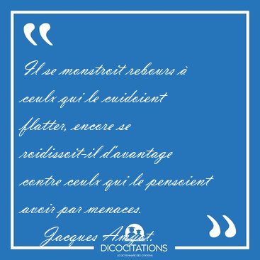 Il se monstroit rebours � ceulx qui le cuidoient flatter, encore [...] - Jacques Amyot...