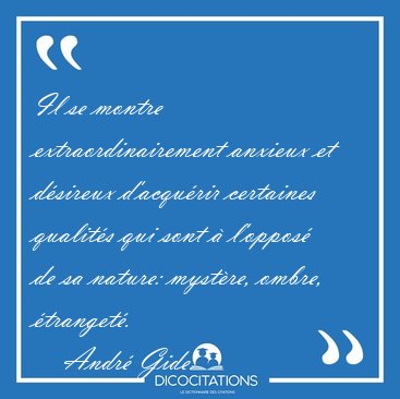 Il se montre extraordinairement anxieux et d�sireux d'acqu�rir [...] - Andr� Gide...