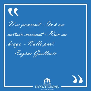 Il se pourrait - Qu' un certain moment - Rien ne bouge, - Nulle [...] - Eugne Guillevic...